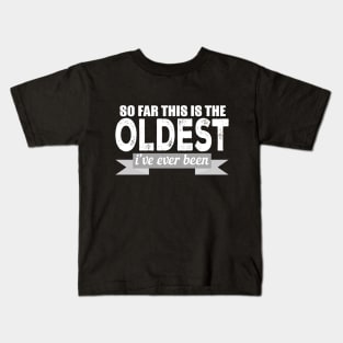 So Far This Is The Oldest I've Ever Been Kids T-Shirt